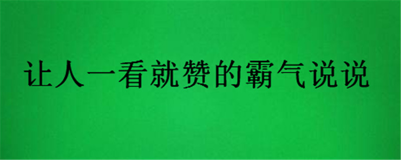 抖音點贊最多的霸氣說說你聽過沒?讓人一看就贊的霸氣說說