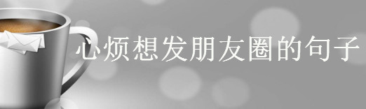 形容自己心情郁悶的短語(yǔ),心煩想發(fā)朋友圈的句子