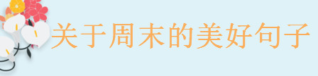 關(guān)于周末的美好句子大盤點(diǎn),一句周末發(fā)朋友圈的心情說說