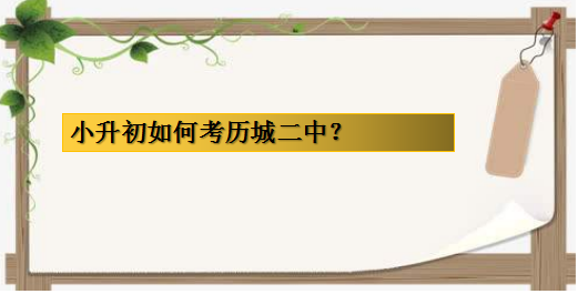 小升初如何考歷城二中?盤點歷城二中初中招生條件以及報名方式