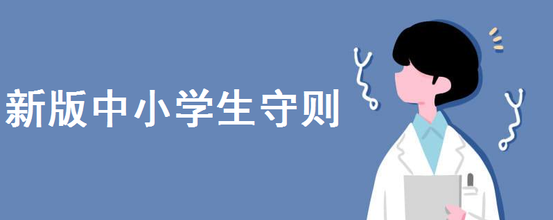 新版2020中小學(xué)生守則包含哪些內(nèi)容?對(duì)中小學(xué)生守則的感悟有哪些