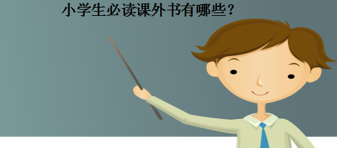 小學生必讀課外書有哪些?盤點著名小學生課外書及必讀的22本書籍