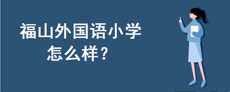 福山外國語小學怎么樣排名第幾?是公辦還是民辦學校?地址在哪里