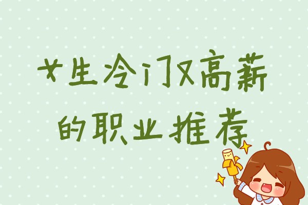 最適合女生好就業的冷門專業,女生冷門又高薪的職業推薦