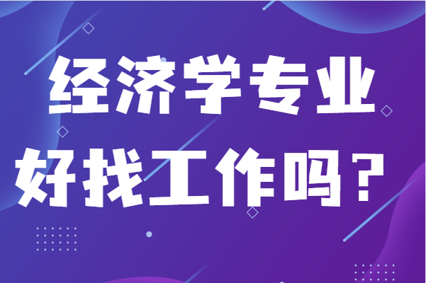 經濟學專業好找工作嗎?發展方向和就業前景分析