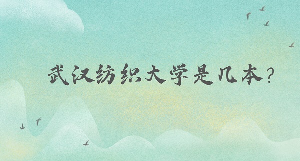 1651912337124611.jpg 武漢紡織大學是幾本?(是二本)