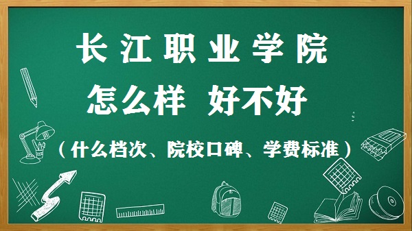 1653468915962233.jpg 長江職業學院怎么樣好不好(什么檔次、院校口碑、學費標準)