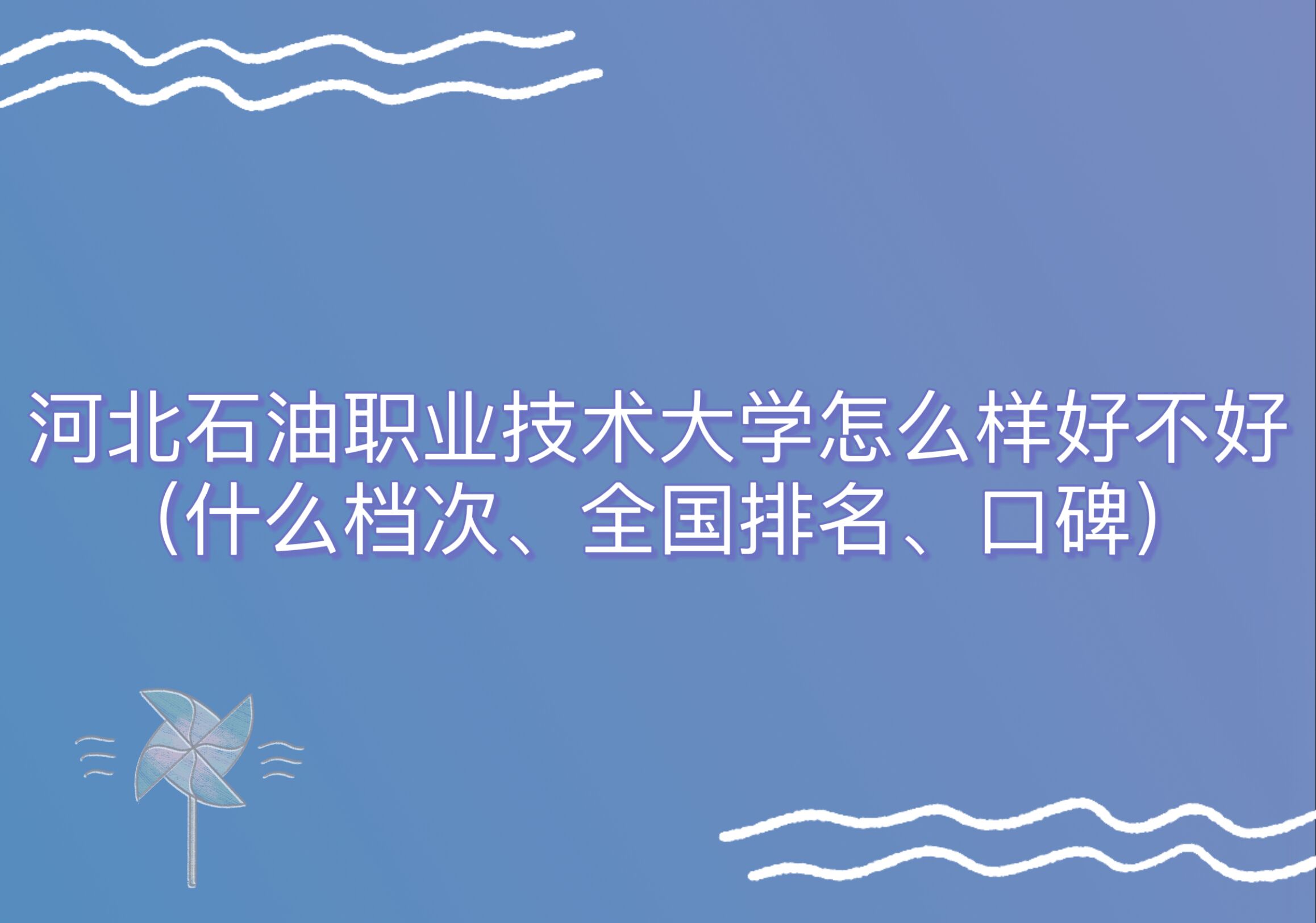 1665380944540336.jpg 河北石油職業技術大學怎么樣好不好(什么檔次、全國排名、口碑)