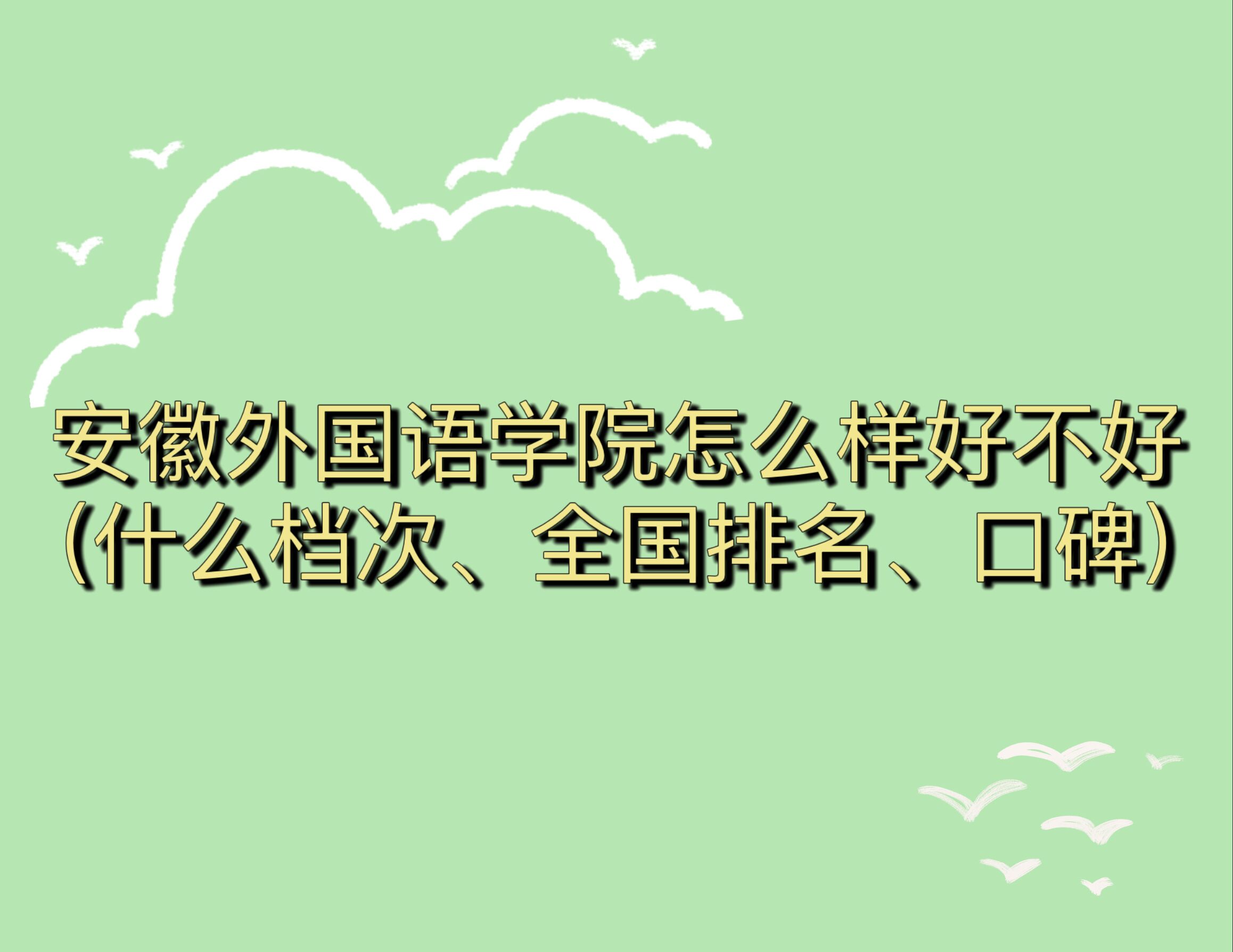 1666150470730273.jpg 安徽外國(guó)語(yǔ)學(xué)院怎么樣好不好(什么檔次、全國(guó)排名、口碑)