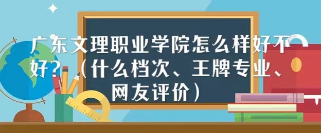 1666773902102439.jpg 廣東文理職業學院怎么樣好不好(什么檔次、王牌專業、網友評價)