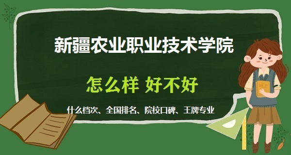 1668675290951926.jpg 新疆農業職業技術學院怎么樣好不好(什么檔次 全國排名 王牌專業)