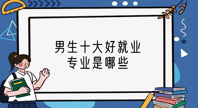 1671767259106199.jpg 男生十大好就業(yè)專業(yè)是哪些?男生就業(yè)前景好的專業(yè)排名
